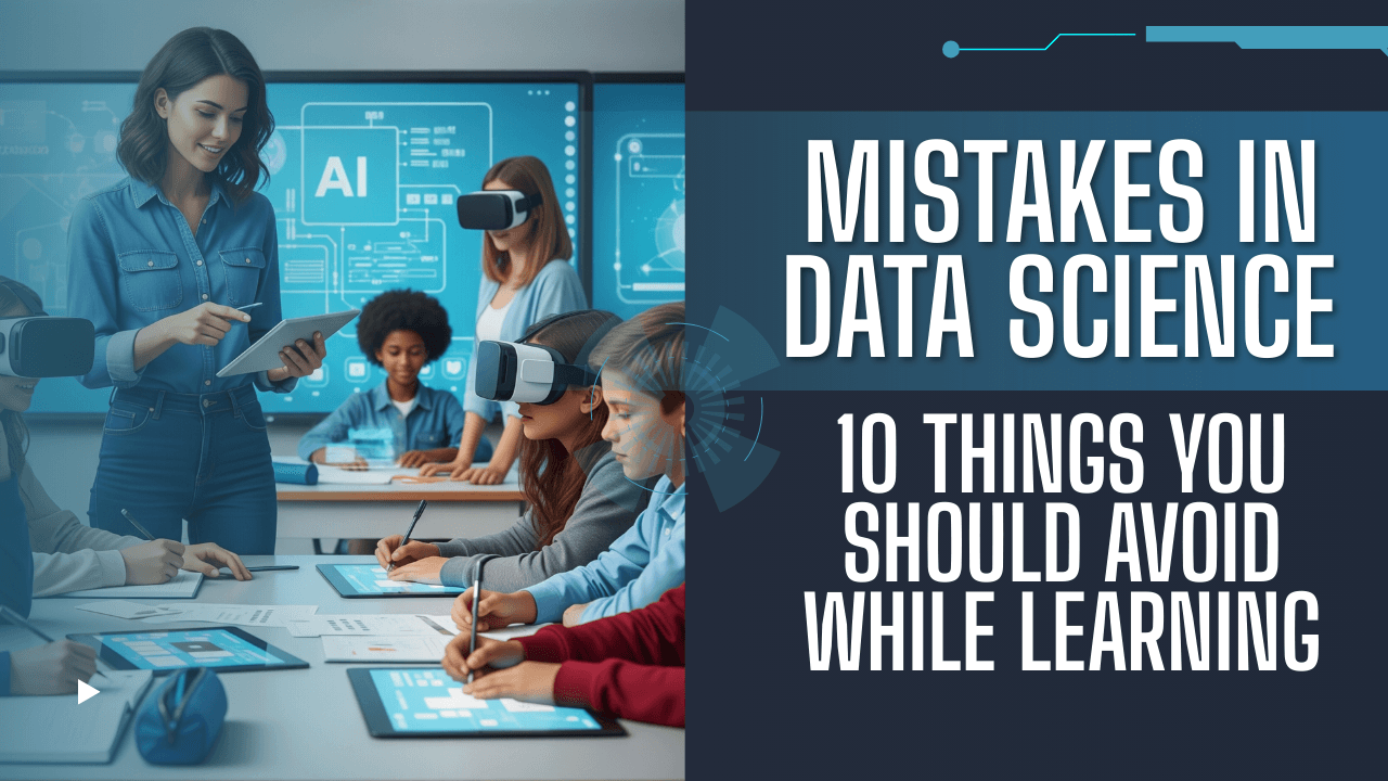 Mistakes in Data Science: 10 Things You Should Avoid While Learning