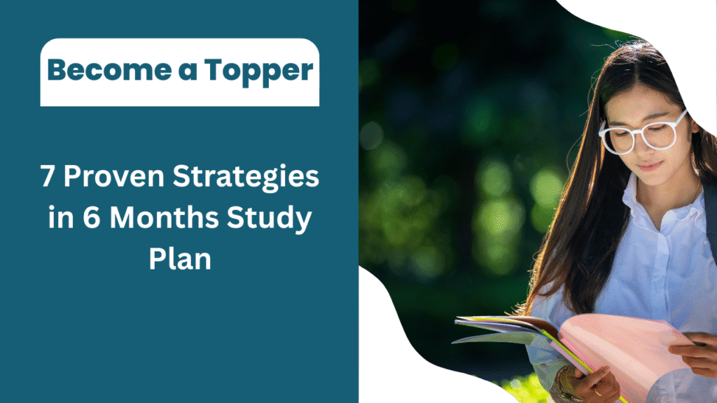 Become a Topper: 7 Proven Strategies in a 6-Month Study Plan